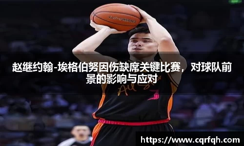 赵继约翰-埃格伯努因伤缺席关键比赛，对球队前景的影响与应对