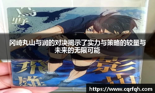 冈崎丸山与润的对决揭示了实力与策略的较量与未来的无限可能